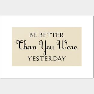 Be Better Than You Were Yesterday Posters and Art